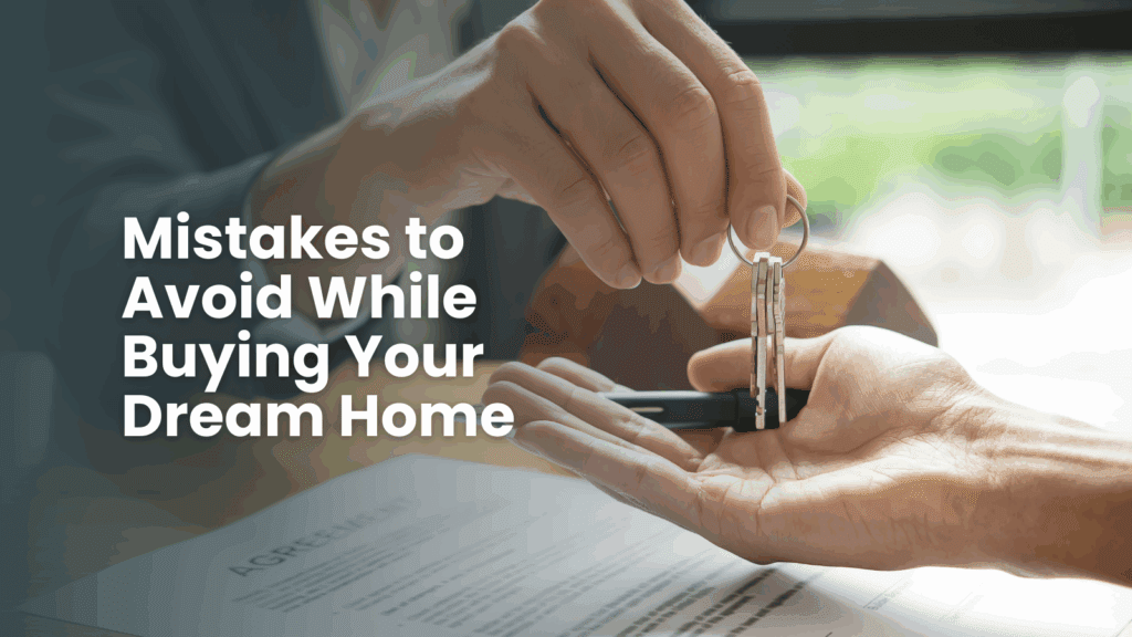 Mistakes to Avoid While Buying Your Dream Home