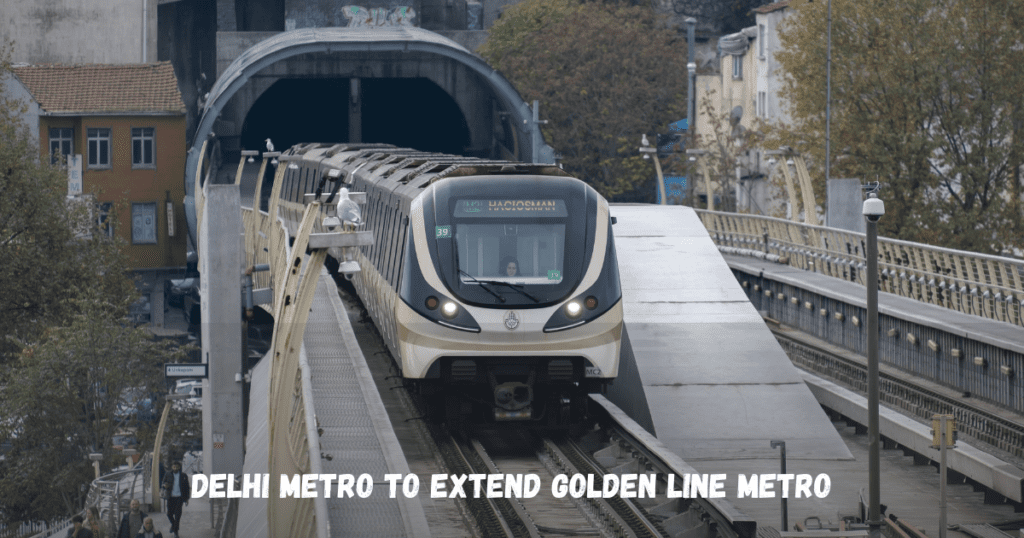 Delhi Metro to Extend Golden Line Metro